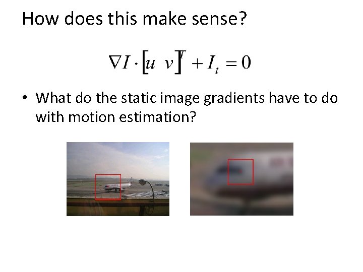 How does this make sense? • What do the static image gradients have to