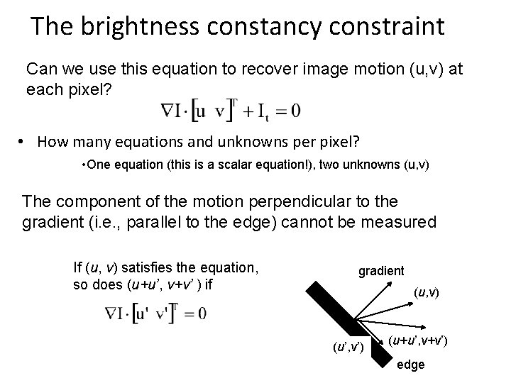 The brightness constancy constraint Can we use this equation to recover image motion (u,