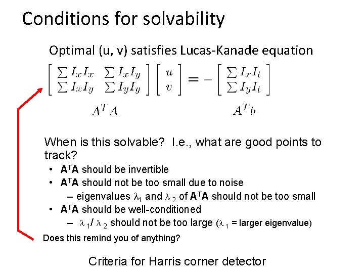 Conditions for solvability Optimal (u, v) satisfies Lucas-Kanade equation When is this solvable? I.