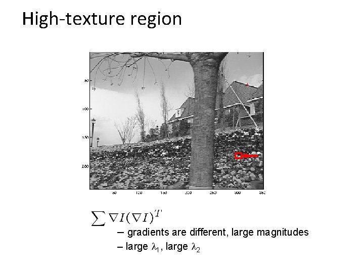 High-texture region – gradients are different, large magnitudes – large 1, large 2 