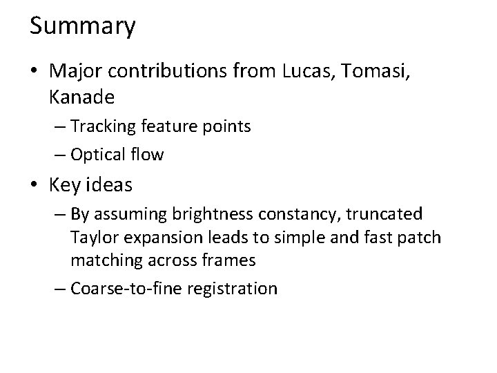 Summary • Major contributions from Lucas, Tomasi, Kanade – Tracking feature points – Optical