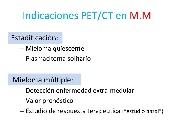 Indicaciones PET/CT en M. M Estadificación: – Mieloma quiescente – Plasmacitoma solitario Mieloma múltiple: