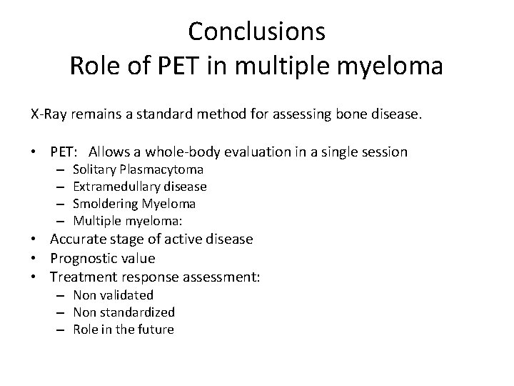 Conclusions Role of PET in multiple myeloma X-Ray remains a standard method for assessing