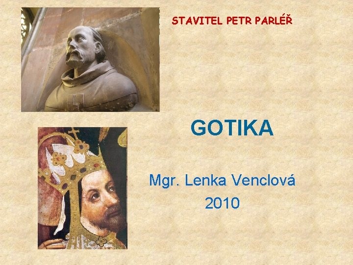 STAVITEL PETR PARLÉŘ GOTIKA Mgr. Lenka Venclová 2010 