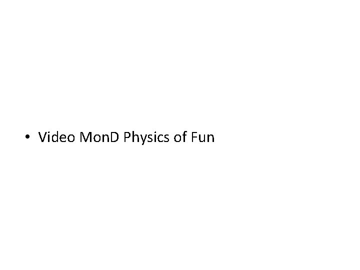  • Video Mon. D Physics of Fun 