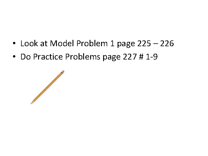  • Look at Model Problem 1 page 225 – 226 • Do Practice