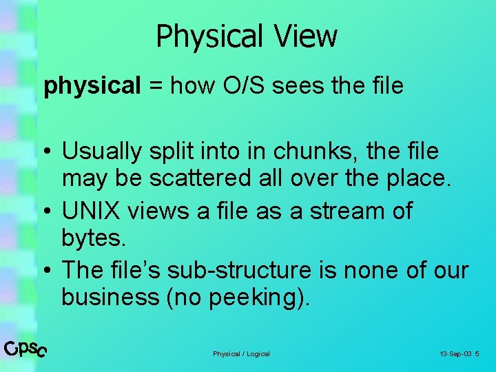 Physical View physical = how O/S sees the file • Usually split into in