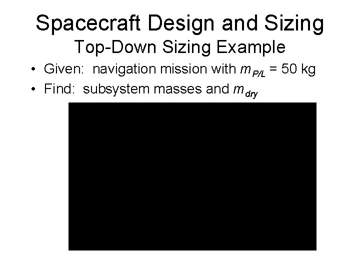 Spacecraft Design and Sizing Top-Down Sizing Example • Given: navigation mission with m. P/L