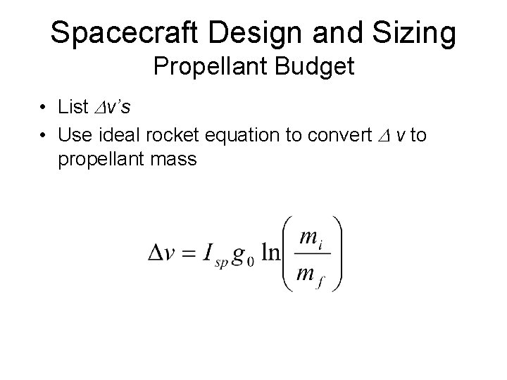 Spacecraft Design and Sizing Propellant Budget • List v’s • Use ideal rocket equation