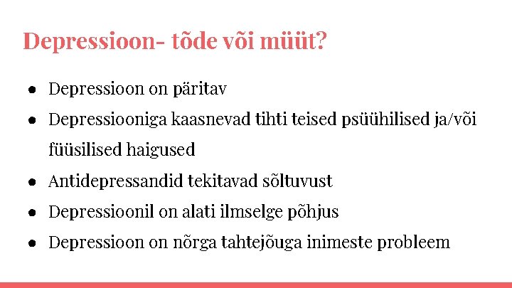 Depressioon- tõde või müüt? ● Depressioon on päritav ● Depressiooniga kaasnevad tihti teised psüühilised