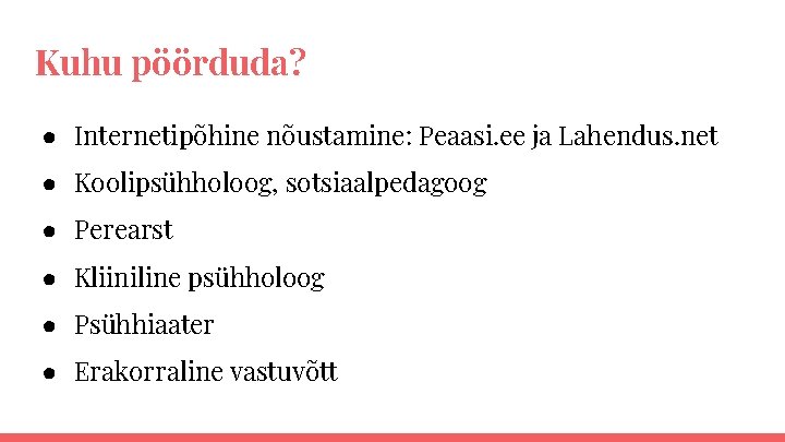 Kuhu pöörduda? ● Internetipõhine nõustamine: Peaasi. ee ja Lahendus. net ● Koolipsühholoog, sotsiaalpedagoog ●