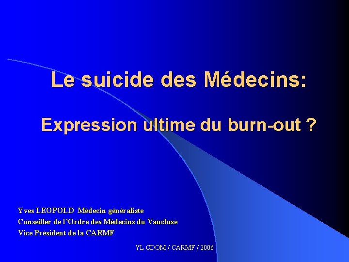 Le suicide des Médecins: Expression ultime du burn-out ? Yves LEOPOLD Médecin généraliste Conseiller