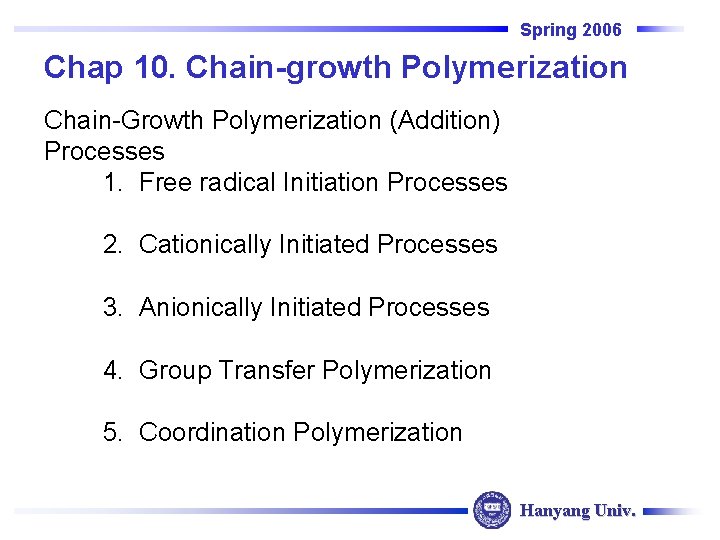 Spring 2006 Chap 10. Chain-growth Polymerization Chain-Growth Polymerization (Addition) Processes 1. Free radical Initiation Spring 2006 Chap 10. Chain-growth Polymerization Chain-Growth Polymerization (Addition) Processes 1. Free radical Initiation