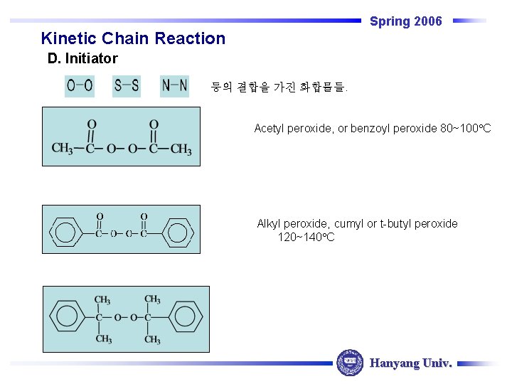 Spring 2006 Kinetic Chain Reaction D. Initiator 등의 결합을 가진 화합물들. Acetyl peroxide, or Spring 2006 Kinetic Chain Reaction D. Initiator 등의 결합을 가진 화합물들. Acetyl peroxide, or