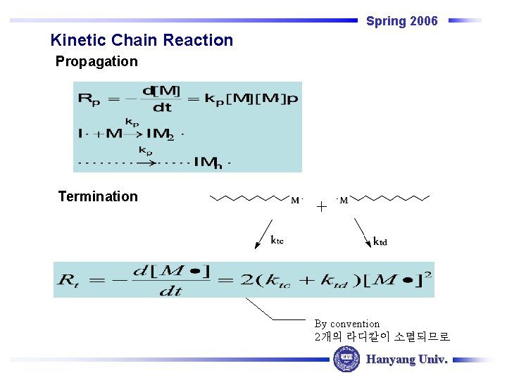 Spring 2006 Kinetic Chain Reaction Propagation Termination By convention 2개의 라디칼이 소멸되므로 Hanyang Univ. Spring 2006 Kinetic Chain Reaction Propagation Termination By convention 2개의 라디칼이 소멸되므로 Hanyang Univ.