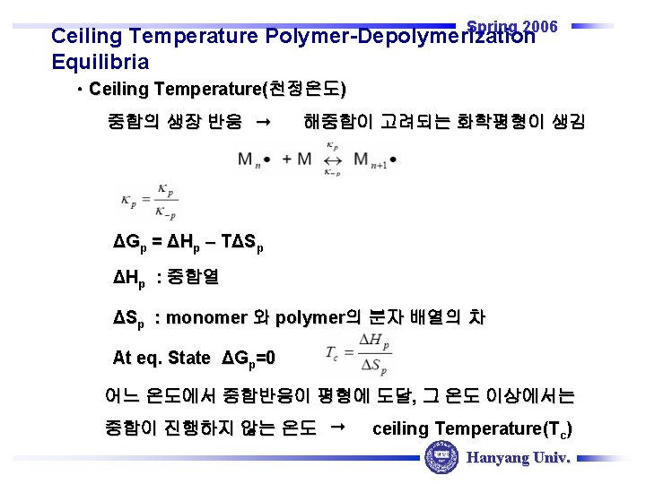 Spring 2006 Ceiling Temperature Polymer-Depolymerization Equilibria ㆍCeiling Temperature(천정온도) 중합의 생장 반응 해중합이 고려되는 화학평형이 Spring 2006 Ceiling Temperature Polymer-Depolymerization Equilibria ㆍCeiling Temperature(천정온도) 중합의 생장 반응 해중합이 고려되는 화학평형이