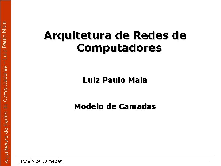 Arquitetura de Redes de Computadores – Luiz Paulo Maia Arquitetura de Redes de Computadores