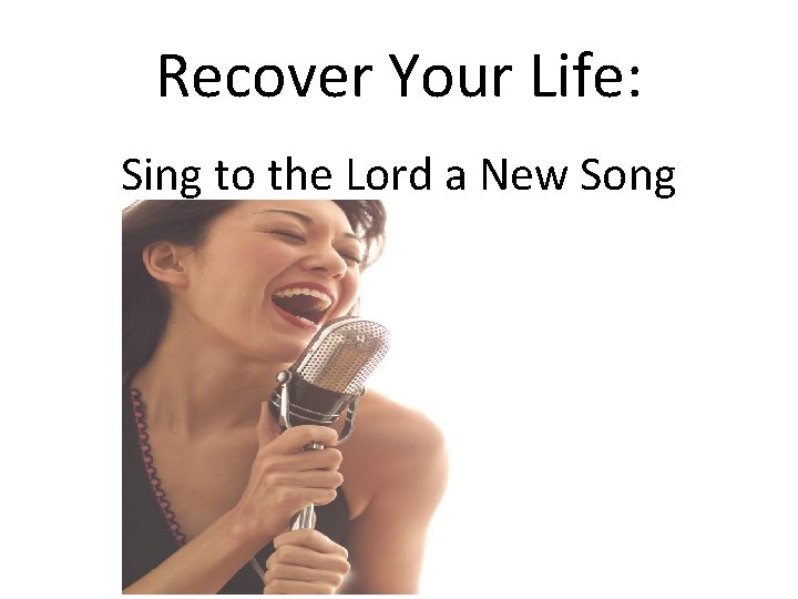 Recover Your Life: Sing to the Lord a New Song 