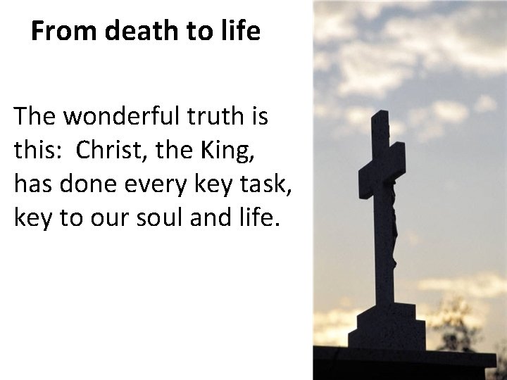 From death to life The wonderful truth is this: Christ, the King, has done
