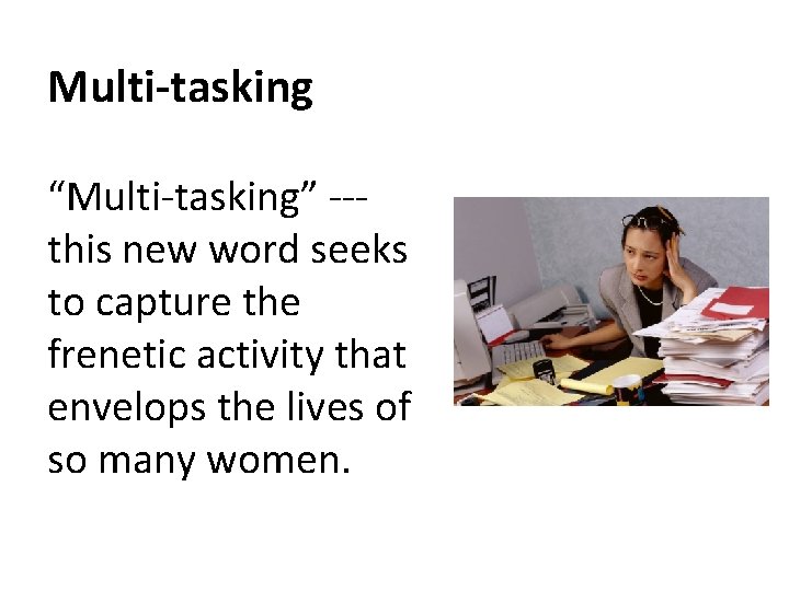 Multi-tasking “Multi-tasking” --this new word seeks to capture the frenetic activity that envelops the