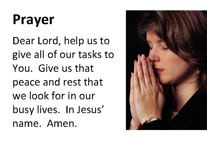 Prayer Dear Lord, help us to give all of our tasks to You. Give