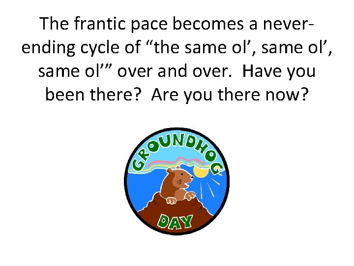 The frantic pace becomes a neverending cycle of “the same ol’, same ol’” over