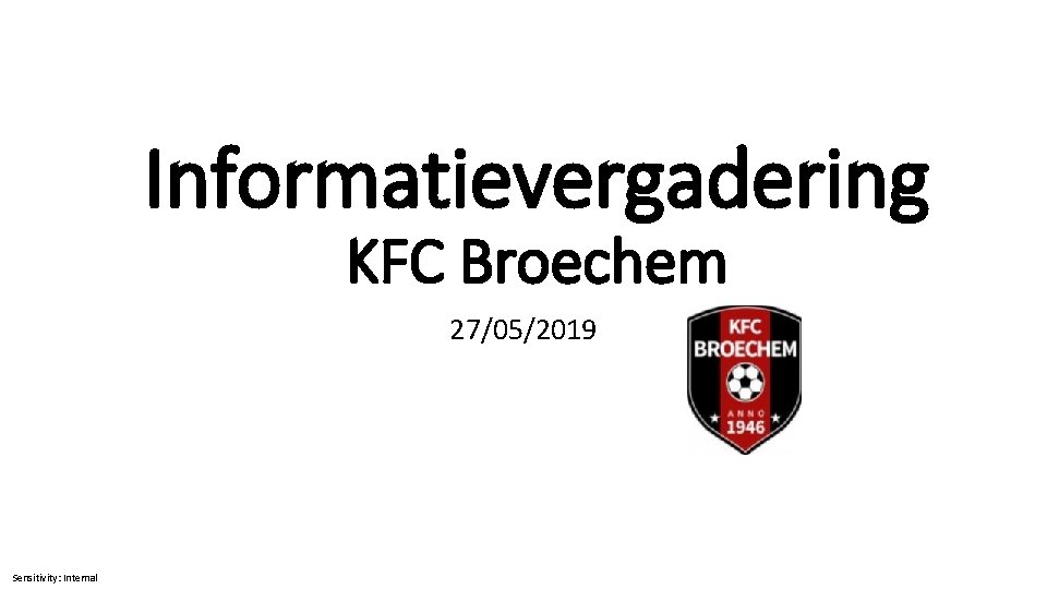 Informatievergadering KFC Broechem 27/05/2019 Sensitivity: Internal 