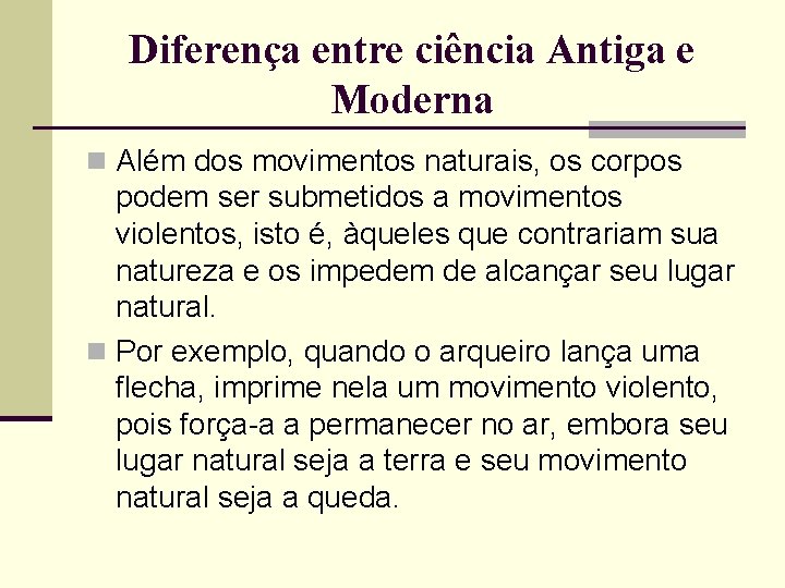 Diferença entre ciência Antiga e Moderna n Além dos movimentos naturais, os corpos podem