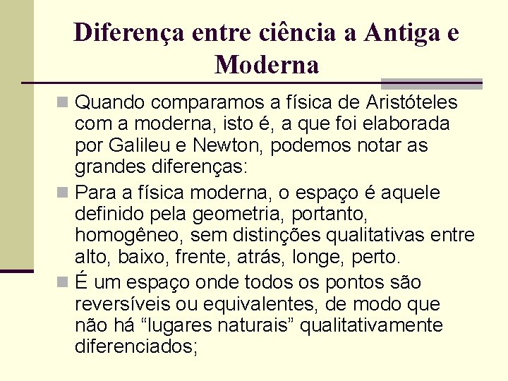 Diferença entre ciência a Antiga e Moderna n Quando comparamos a física de Aristóteles