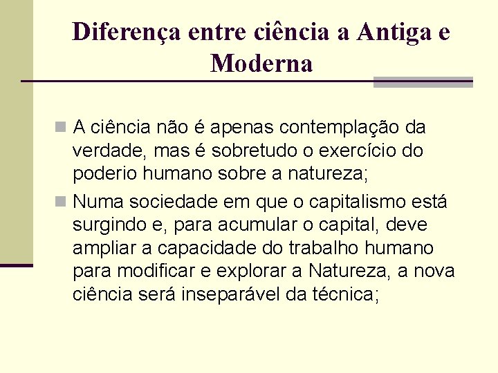 Diferença entre ciência a Antiga e Moderna n A ciência não é apenas contemplação