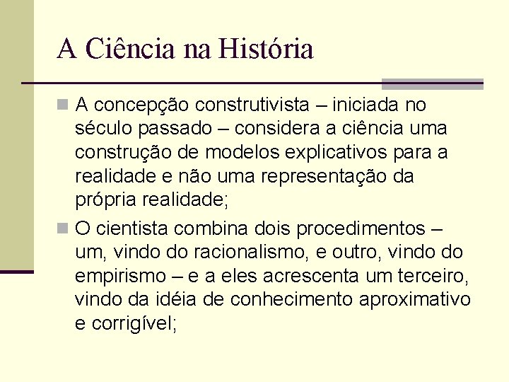 A Ciência na História n A concepção construtivista – iniciada no século passado –