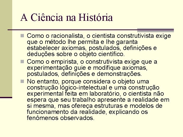 A Ciência na História n Como o racionalista, o cientista construtivista exige que o