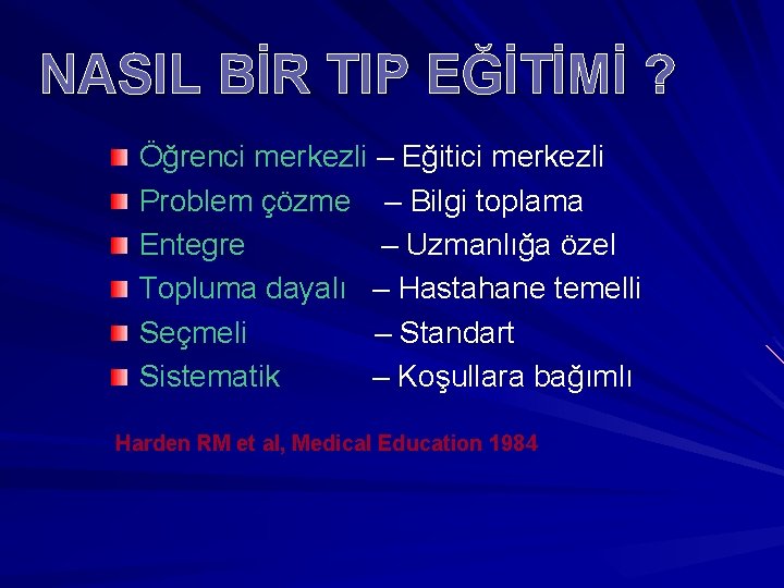 NASIL BİR TIP EĞİTİMİ ? Öğrenci merkezli – Eğitici merkezli Problem çözme – Bilgi NASIL BİR TIP EĞİTİMİ ? Öğrenci merkezli – Eğitici merkezli Problem çözme – Bilgi