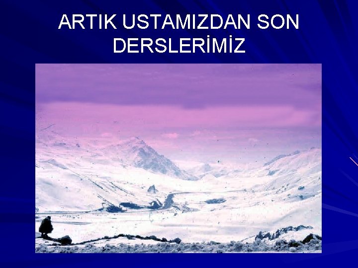 ARTIK USTAMIZDAN SON DERSLERİMİZ ARTIK USTAMIZDAN SON DERSLERİMİZ