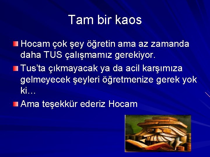 Tam bir kaos Hocam çok şey öğretin ama az zamanda daha TUS çalışmamız gerekiyor. Tam bir kaos Hocam çok şey öğretin ama az zamanda daha TUS çalışmamız gerekiyor.
