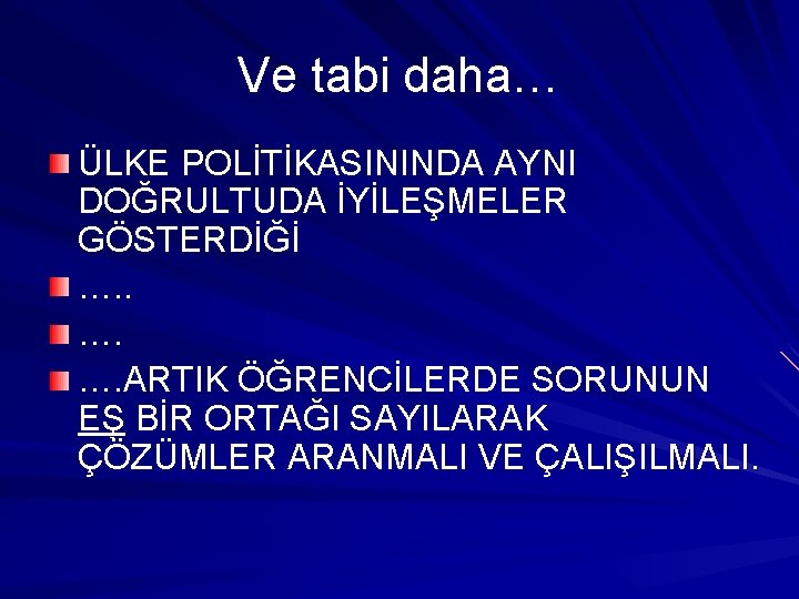 Ve tabi daha… ÜLKE POLİTİKASININDA AYNI DOĞRULTUDA İYİLEŞMELER GÖSTERDİĞİ …. …. ARTIK ÖĞRENCİLERDE SORUNUN Ve tabi daha… ÜLKE POLİTİKASININDA AYNI DOĞRULTUDA İYİLEŞMELER GÖSTERDİĞİ …. …. ARTIK ÖĞRENCİLERDE SORUNUN