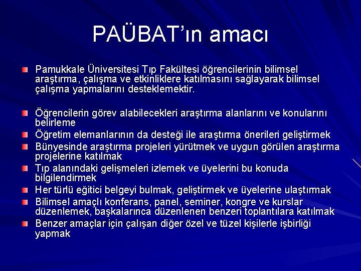 PAÜBAT’ın amacı Pamukkale Üniversitesi Tıp Fakültesi öğrencilerinin bilimsel araştırma, çalışma ve etkinliklere katılmasını sağlayarak PAÜBAT’ın amacı Pamukkale Üniversitesi Tıp Fakültesi öğrencilerinin bilimsel araştırma, çalışma ve etkinliklere katılmasını sağlayarak
