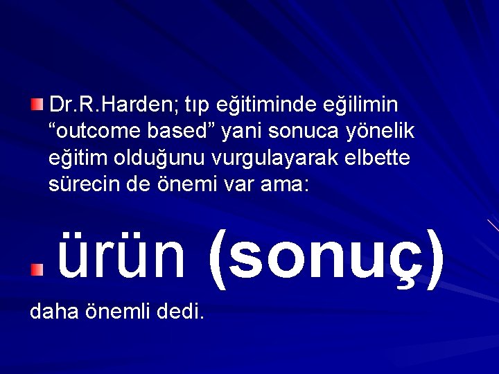Dr. R. Harden; tıp eğitiminde eğilimin “outcome based” yani sonuca yönelik eğitim olduğunu vurgulayarak Dr. R. Harden; tıp eğitiminde eğilimin “outcome based” yani sonuca yönelik eğitim olduğunu vurgulayarak