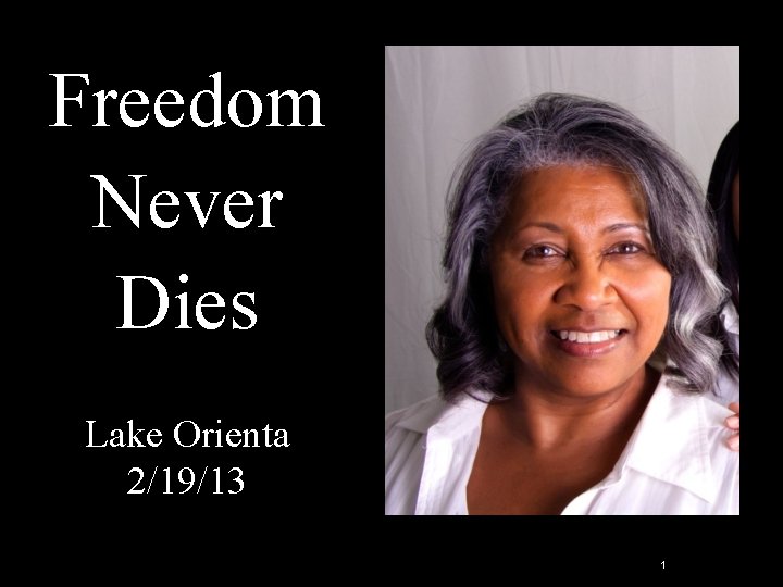 Freedom Never Dies Lake Orienta 2/19/13 1 Freedom Never Dies Lake Orienta 2/19/13 1