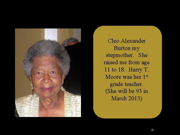 Cleo Alexander Burton my stepmother. She raised me from age 11 to 18. Harry Cleo Alexander Burton my stepmother. She raised me from age 11 to 18. Harry