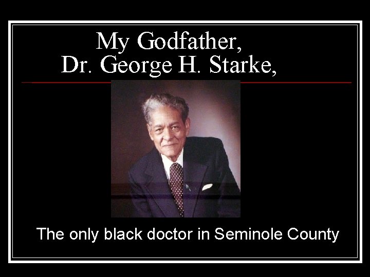 My Godfather, Dr. George H. Starke, The only black doctor in Seminole County My Godfather, Dr. George H. Starke, The only black doctor in Seminole County