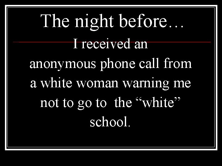 The night before… I received an anonymous phone call from a white woman warning The night before… I received an anonymous phone call from a white woman warning