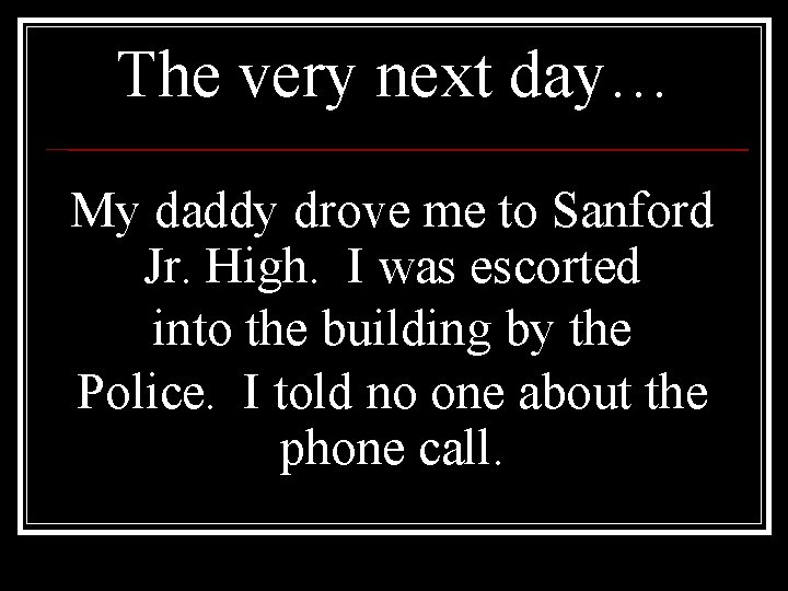 The very next day… My daddy drove me to Sanford Jr. High. I was The very next day… My daddy drove me to Sanford Jr. High. I was