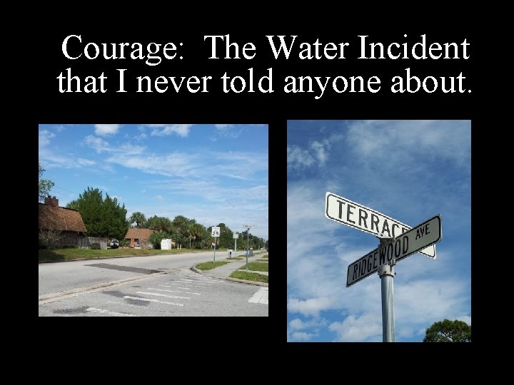 Courage: The Water Incident that I never told anyone about. Courage: The Water Incident that I never told anyone about.