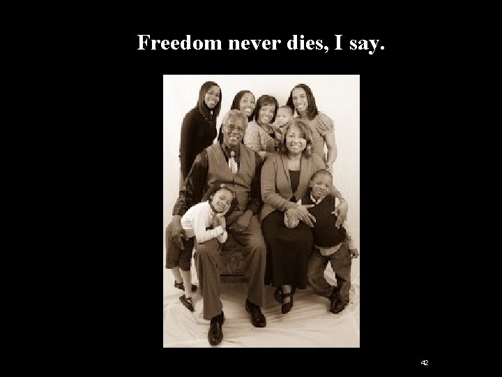Freedom never dies, I say. 42 Freedom never dies, I say. 42