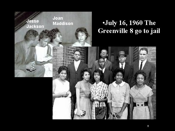 Jesse Jackson Joan Maddison • July 16, 1960 The Greenville 8 go to jail Jesse Jackson Joan Maddison • July 16, 1960 The Greenville 8 go to jail
