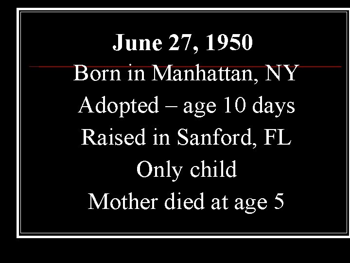 June 27, 1950 Born in Manhattan, NY Adopted – age 10 days Raised in June 27, 1950 Born in Manhattan, NY Adopted – age 10 days Raised in