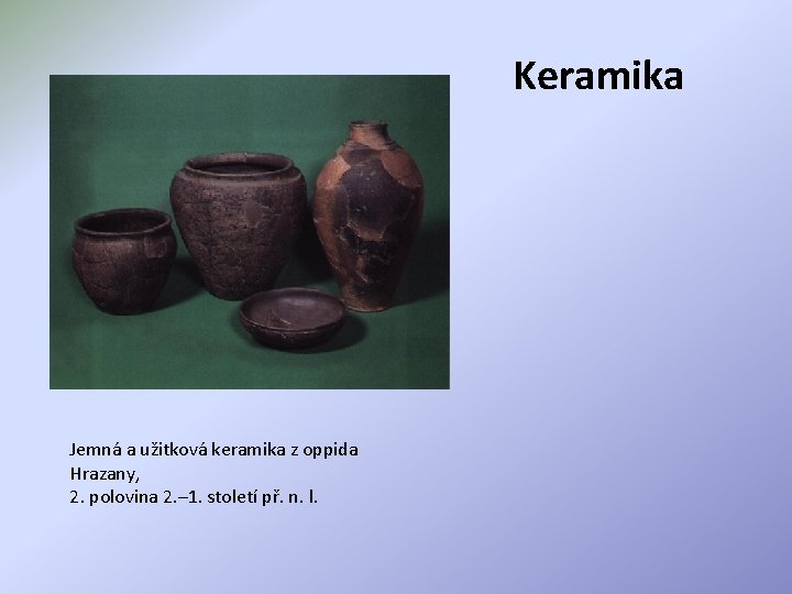 Keramika Jemná a užitková keramika z oppida Hrazany, 2. polovina 2. – 1. století Keramika Jemná a užitková keramika z oppida Hrazany, 2. polovina 2. – 1. století