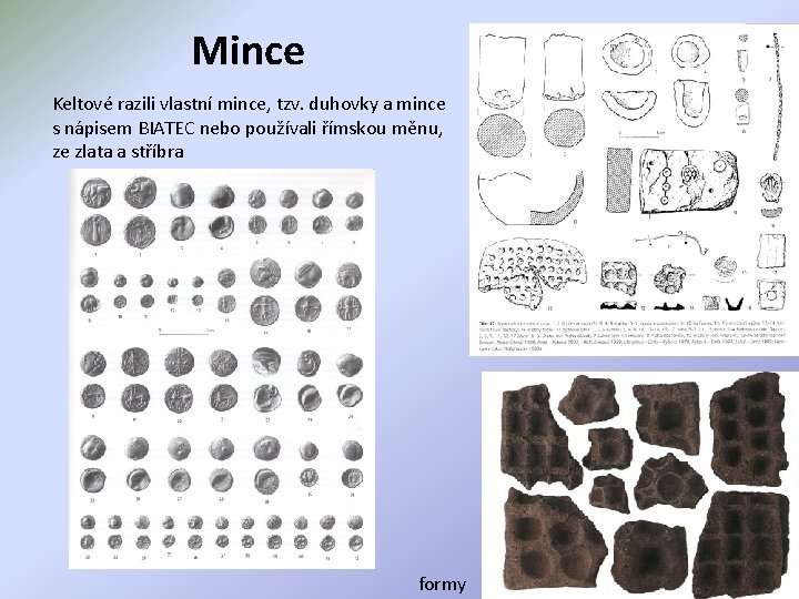 Mince Keltové razili vlastní mince, tzv. duhovky a mince s nápisem BIATEC nebo používali