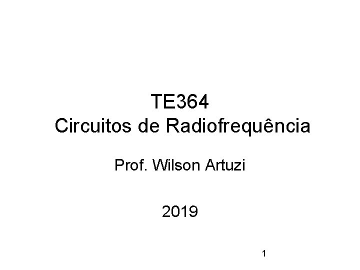 TE 364 Circuitos de Radiofrequência Prof. Wilson Artuzi 2019 1 